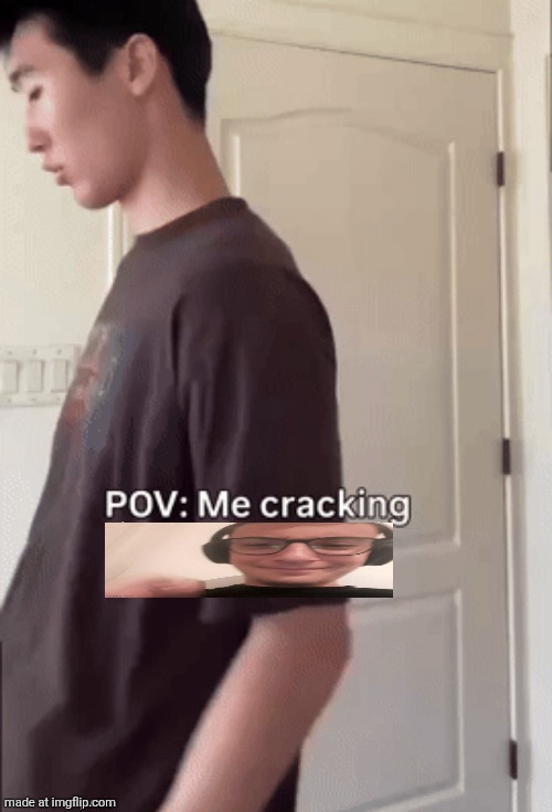 me cracking ___ | image tagged in me cracking ___ | made w/ Imgflip meme maker