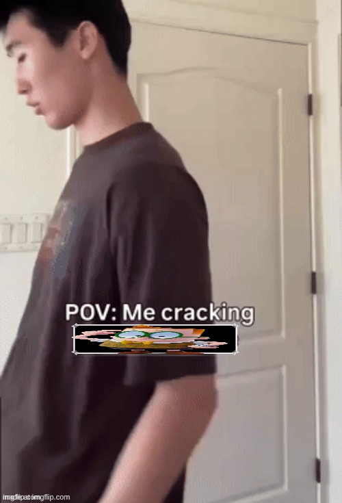 me cracking ___ | image tagged in me cracking ___ | made w/ Imgflip meme maker