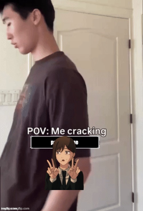 me cracking ___ | image tagged in me cracking ___ | made w/ Imgflip meme maker