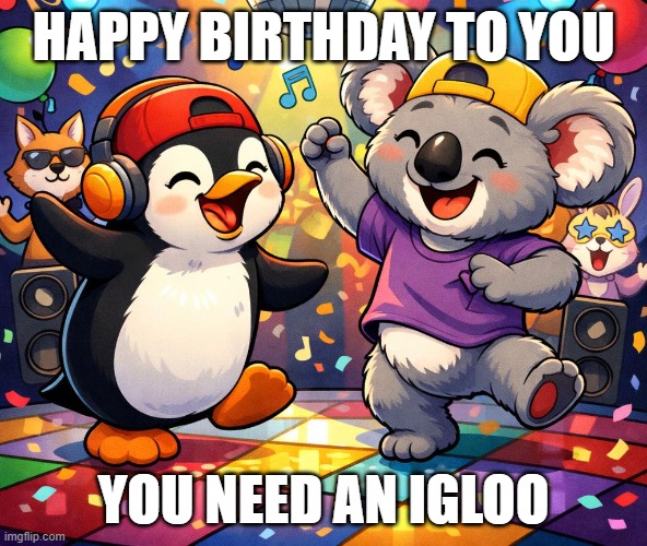 HAPPY BIRTHDAY TO YOU; YOU NEED AN IGLOO | image tagged in koala | made w/ Imgflip meme maker