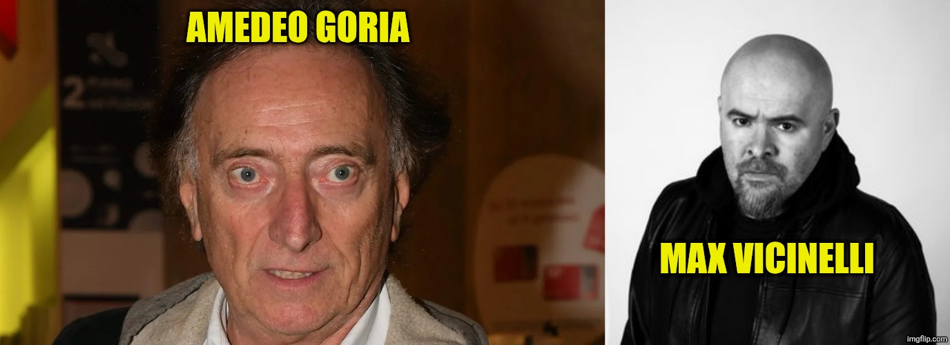 AMEDEO GORIA; MAX VICINELLI | image tagged in amedeo goria,max vicinelli | made w/ Imgflip meme maker