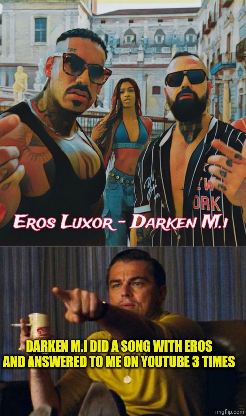 Darken M.I answered to me on YouTube 3 times | DARKEN M.I DID A SONG WITH EROS AND ANSWERED TO ME ON YOUTUBE 3 TIMES | image tagged in leo pointing | made w/ Imgflip meme maker
