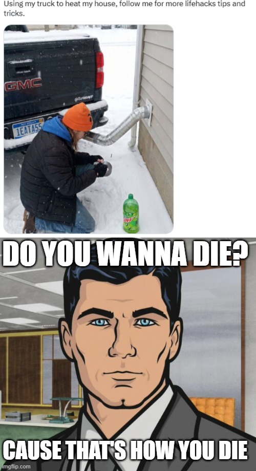Heat the House | DO YOU WANNA DIE? CAUSE THAT'S HOW YOU DIE | image tagged in memes,archer | made w/ Imgflip meme maker