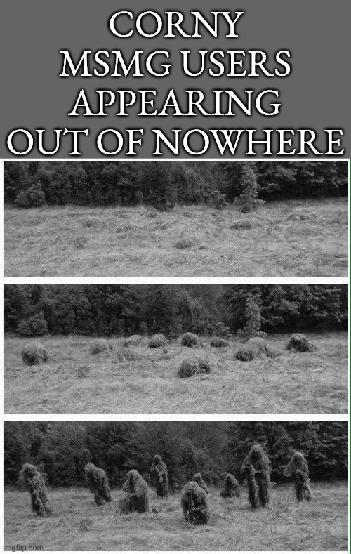 CORNY MSMG USERS APPEARING OUT OF NOWHERE | made w/ Imgflip meme maker