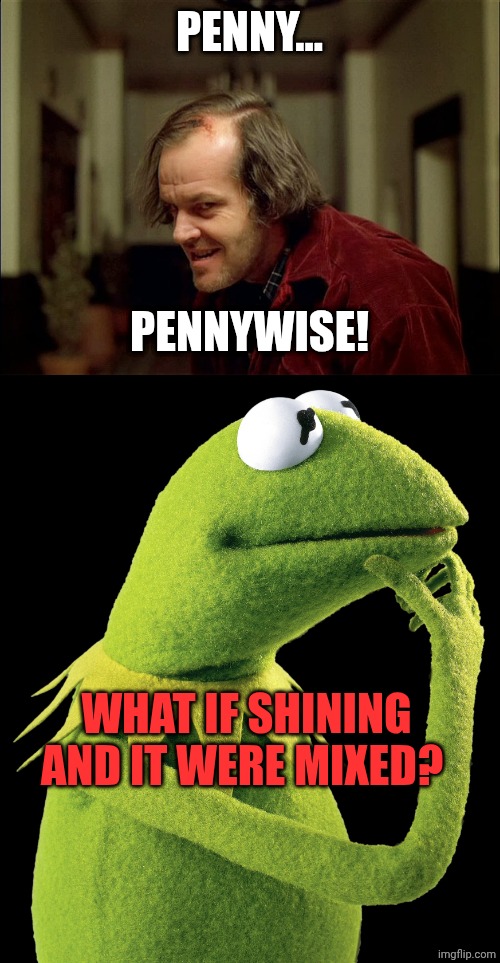 PENNY... PENNYWISE! WHAT IF SHINING AND IT WERE MIXED? | image tagged in corpsey 2,what if kermit | made w/ Imgflip meme maker