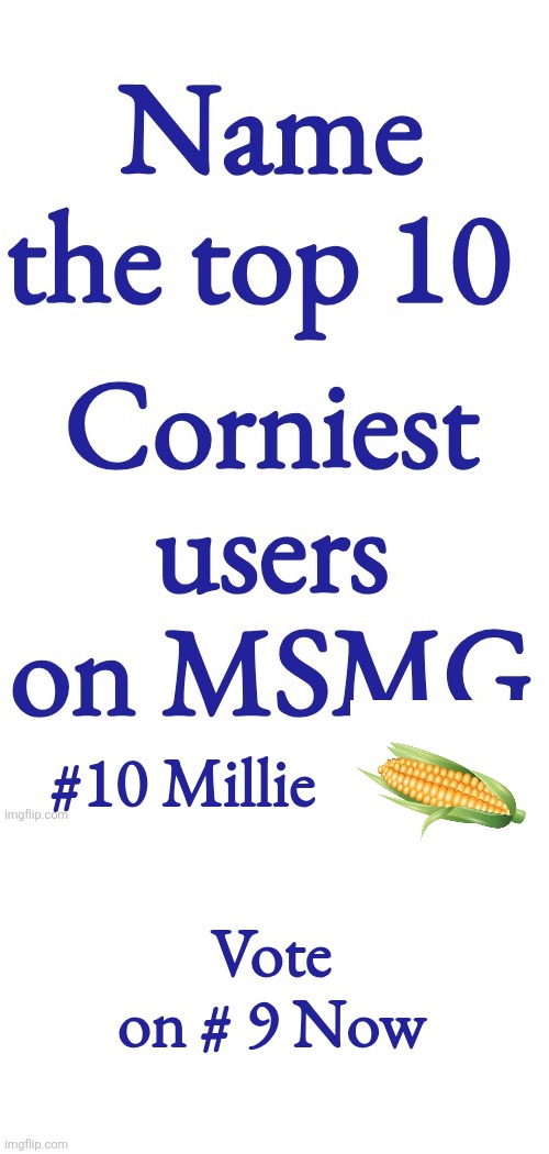 Vote on # 9 Now; #10 Millie | made w/ Imgflip meme maker