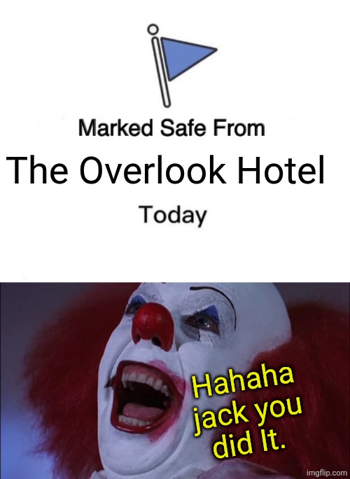 The Overlook Hotel; Hahaha jack you did It. | image tagged in memes,marked safe from,kiss me fat boy | made w/ Imgflip meme maker