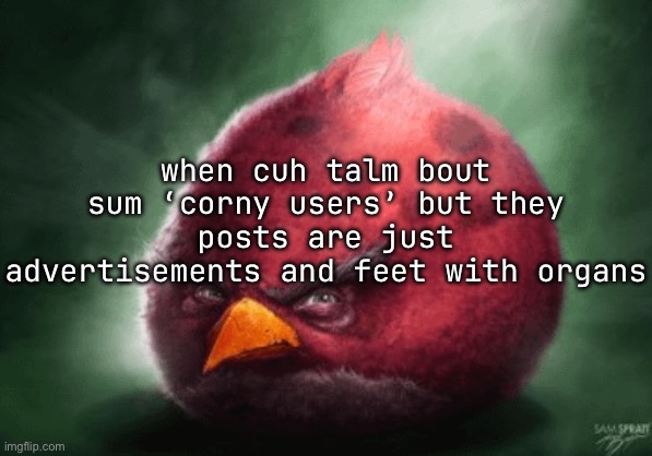 when cuh talm bout sum ‘corny users’ but they posts are just advertisements and feet with organs | made w/ Imgflip meme maker