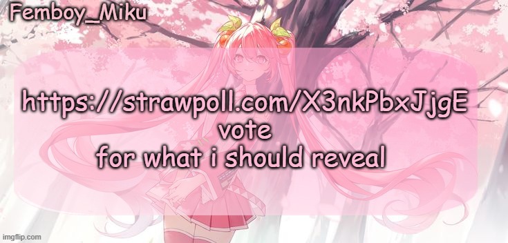 Femboy Miku sakura miku announcement | https://strawpoll.com/X3nkPbxJjgE vote for what i should reveal | image tagged in femboy miku sakura miku announcement | made w/ Imgflip meme maker