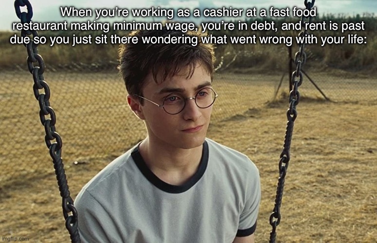 Lost hope | When you’re working as a cashier at a fast food restaurant making minimum wage, you’re in debt, and rent is past due so you just sit there wondering what went wrong with your life: | image tagged in lost hope,msmg | made w/ Imgflip meme maker