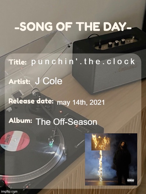 song of the day | p u n c h i n ' . t h e . c l o c k; J Cole; may 14th, 2021; The Off-Season | image tagged in song of the day | made w/ Imgflip meme maker