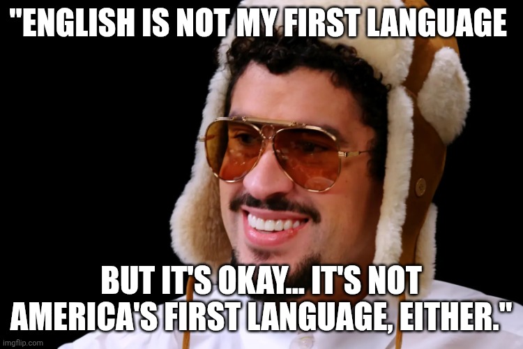 Y'all had 4 months to get on DuoLingo for the Superbowl! | "ENGLISH IS NOT MY FIRST LANGUAGE; BUT IT'S OKAY... IT'S NOT AMERICA'S FIRST LANGUAGE, EITHER." | image tagged in bad bunny that sounds nice,he is speaking the language of gods,halftime,superbowl,duolingo | made w/ Imgflip meme maker