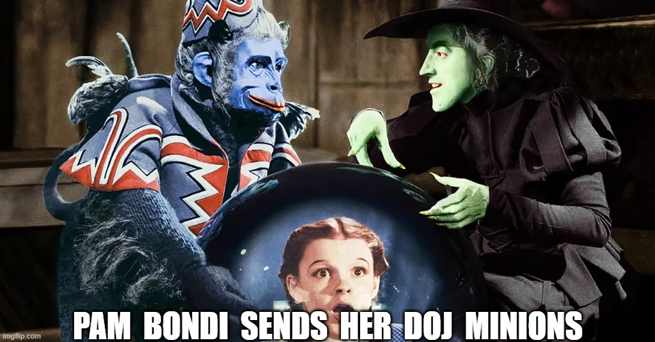 "And Her Little Dog Too" | PAM  BONDI  SENDS  HER  DOJ  MINIONS | image tagged in pam | made w/ Imgflip meme maker