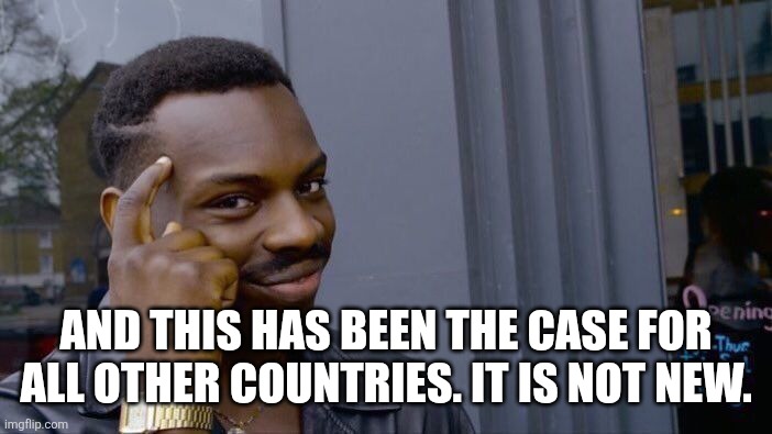 Roll Safe Think About It Meme | AND THIS HAS BEEN THE CASE FOR ALL OTHER COUNTRIES. IT IS NOT NEW. | image tagged in memes,roll safe think about it | made w/ Imgflip meme maker