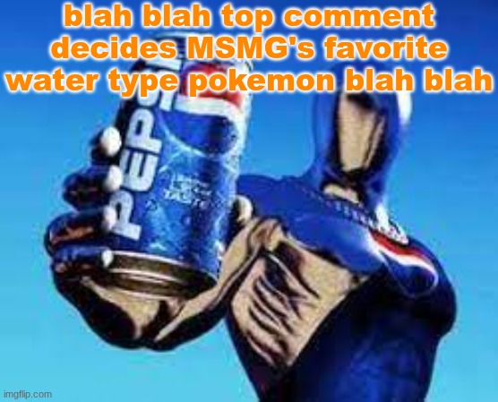 Pepsiman | blah blah top comment decides MSMG's favorite water type pokemon blah blah | image tagged in pepsiman | made w/ Imgflip meme maker