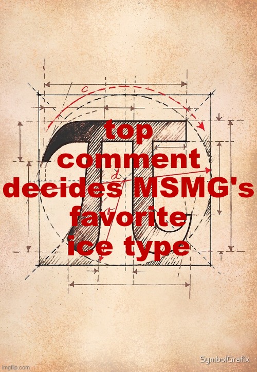 pi | top comment decides MSMG's favorite ice type | image tagged in pi | made w/ Imgflip meme maker