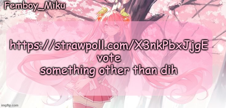 Femboy Miku sakura miku announcement | https://strawpoll.com/X3nkPbxJjgE vote something other than dih | image tagged in femboy miku sakura miku announcement | made w/ Imgflip meme maker
