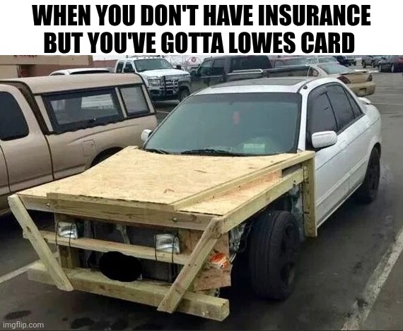 When You Don't Have Insurance But You've Gotta Lowes Card | WHEN YOU DON'T HAVE INSURANCE BUT YOU'VE GOTTA LOWES CARD | image tagged in chrisjoines1 | made w/ Imgflip meme maker