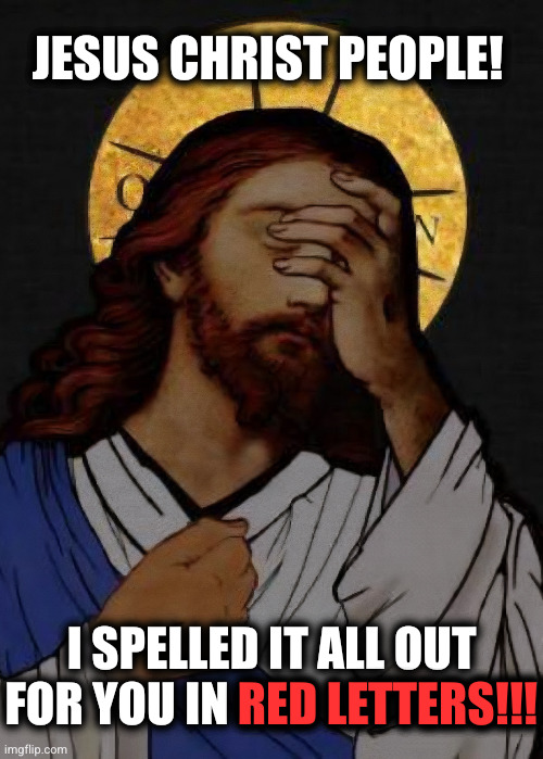 JESUS CHRIST PEOPLE! I SPELLED IT ALL OUT FOR YOU IN RED LETTERS!!! RED LETTERS!!! | made w/ Imgflip meme maker