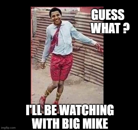 OBAMA GAY | GUESS
  WHAT ? I'LL BE WATCHING WITH BIG MIKE | image tagged in obama gay | made w/ Imgflip meme maker
