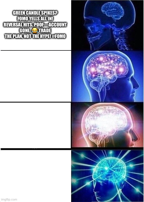 Expanding Brain Meme | GREEN CANDLE SPIKES? FOMO YELLS ALL IN! REVERSAL HITS. POOF—ACCOUNT GONE. 😂 TRADE THE PLAN, NOT THE HYPE! #FOMO | image tagged in memes,expanding brain | made w/ Imgflip meme maker