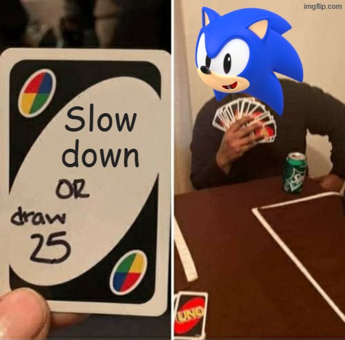 You're too slow! | Slow down | image tagged in memes,uno draw 25 cards | made w/ Imgflip meme maker