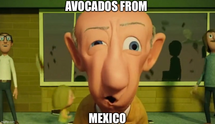 AVOCADOS FROM MEXICO | AVOCADOS FROM; MEXICO | image tagged in cloudy with a chance of meatballs,avocado | made w/ Imgflip meme maker