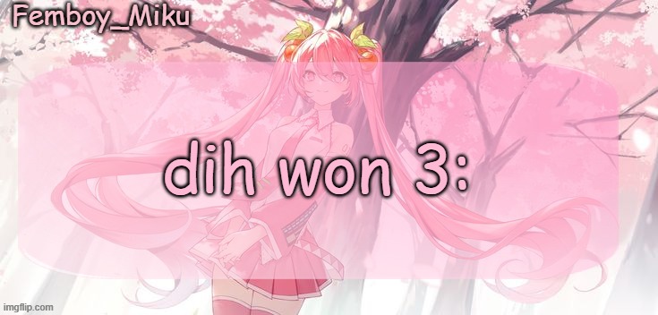 Femboy Miku sakura miku announcement | dih won 3: | image tagged in femboy miku sakura miku announcement | made w/ Imgflip meme maker