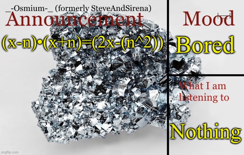 Random equation that’s been on my mind for some reason | Bored; (x-n)•(x+n)=(2x-(n^2)); Nothing | image tagged in _-osmium-_ announcement template | made w/ Imgflip meme maker
