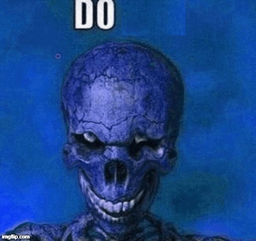 do skeleton | image tagged in do skeleton | made w/ Imgflip meme maker