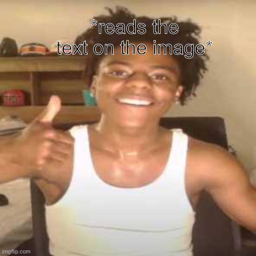 IShowSpeed | *reads the text on the image* | image tagged in ishowspeed | made w/ Imgflip meme maker