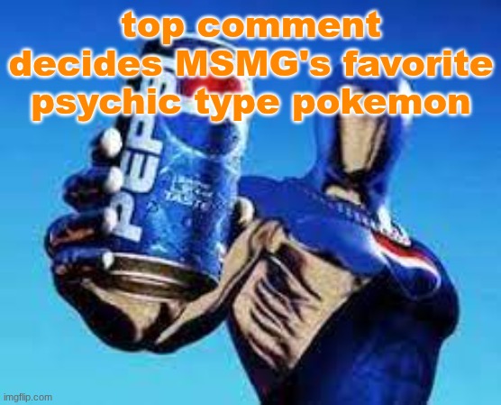 Pepsiman | top comment decides MSMG's favorite psychic type pokemon | image tagged in pepsiman | made w/ Imgflip meme maker