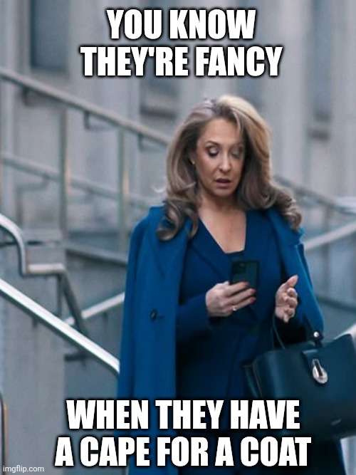 Posh people | YOU KNOW THEY'RE FANCY; WHEN THEY HAVE A CAPE FOR A COAT | image tagged in fancy,posh,fashion,actress,netflix | made w/ Imgflip meme maker