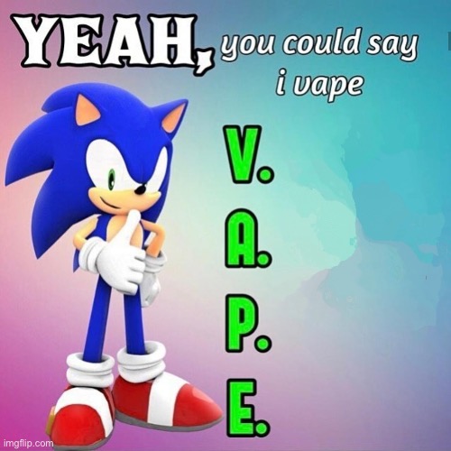 Yeah you could say I vape sonic | image tagged in yeah you could say i vape sonic | made w/ Imgflip meme maker