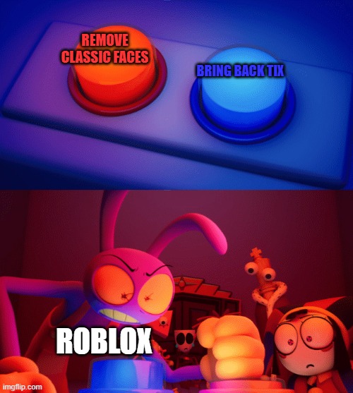noooooooooooooooooooooooooooooooooooooooooo | REMOVE CLASSIC FACES; BRING BACK TIX; ROBLOX | image tagged in jax press the red button | made w/ Imgflip meme maker