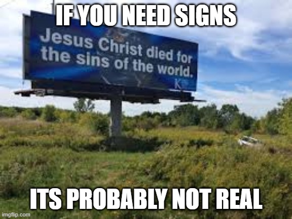 Facts | IF YOU NEED SIGNS; ITS PROBABLY NOT REAL | image tagged in fact | made w/ Imgflip meme maker
