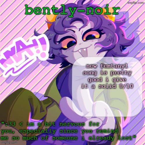 bently-noir nepeta temp | new femtanyl song is pretty good i give it a solid 8/10 | image tagged in bently-noir nepeta temp | made w/ Imgflip meme maker