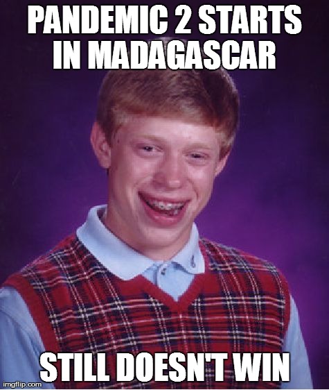 Bad Luck Brian Meme | PANDEMIC 2 STARTS IN MADAGASCAR  STILL DOESN'T WIN | image tagged in memes,bad luck brian | made w/ Imgflip meme maker