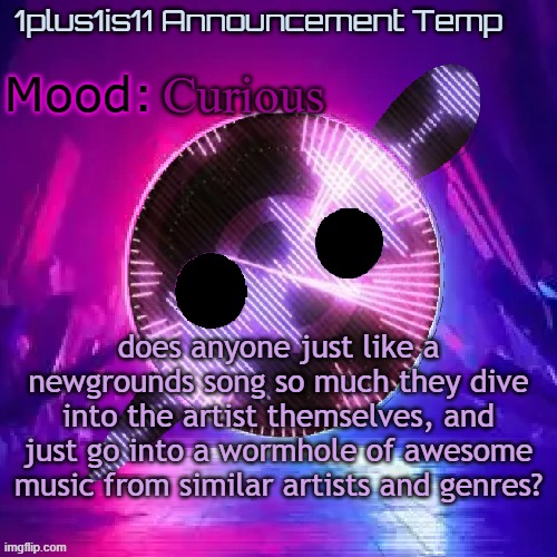 1plus1is11 Knife Party Announcement Template | Curious; does anyone just like a newgrounds song so much they dive into the artist themselves, and just go into a wormhole of awesome music from similar artists and genres? | image tagged in 1plus1is11 knife party announcement template | made w/ Imgflip meme maker