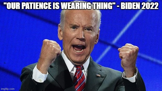 "OUR PATIENCE IS WEARING THING" - BIDEN 2022 | image tagged in joe biden fists angry | made w/ Imgflip meme maker