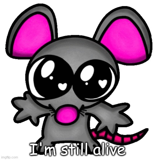 one day I'll just change my name and act like a newgen to see how long it takes for someone to notice | I'm still alive | image tagged in me 3 | made w/ Imgflip meme maker