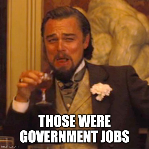 Laughing Leo Meme | THOSE WERE GOVERNMENT JOBS | image tagged in memes,laughing leo | made w/ Imgflip meme maker