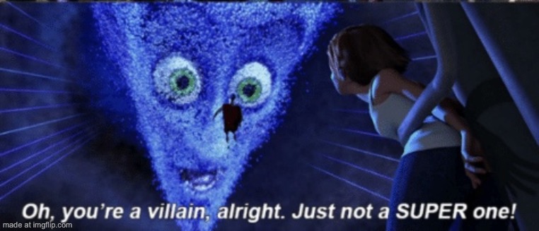 image tagged in megamind you re a villain alright | made w/ Imgflip meme maker