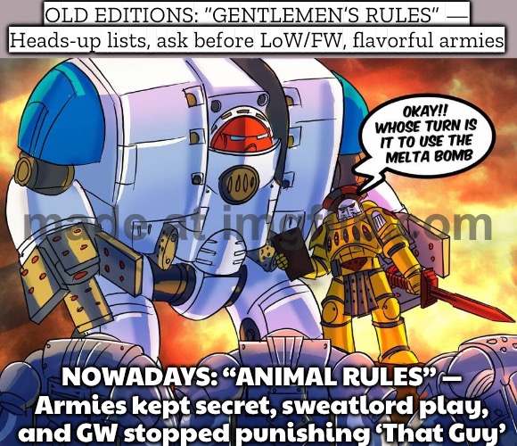 Now: “No info, no mercy” — armies hidden like animals; less flavor, and GW used to clap back at *That Guy* | OLD EDITIONS: “GENTLEMEN’S RULES” — Heads-up lists, ask before LoW/FW, flavorful armies; NOWADAYS: “ANIMAL RULES” — Armies kept secret, sweatlord play, and GW stopped punishing ‘That Guy’ | image tagged in horus heresy adeptus titanicus,gaming,analysis,gamers,army,mercy | made w/ Imgflip meme maker