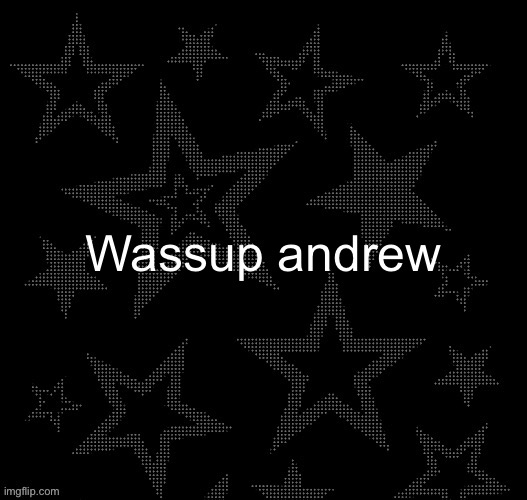 Justee night temp | Wassup andrew | image tagged in justee night temp | made w/ Imgflip meme maker