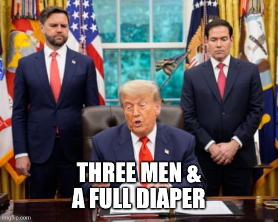 Diaper Don | THREE MEN &
A FULL DIAPER | image tagged in movies,trump,poop,diaper,maga | made w/ Imgflip meme maker