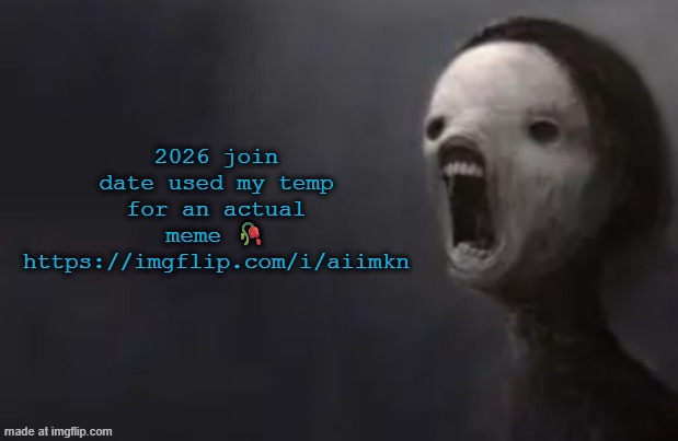 void lazy | 2026 join date used my temp for an actual meme 🥀
https://imgflip.com/i/aiimkn | image tagged in void lazy | made w/ Imgflip meme maker