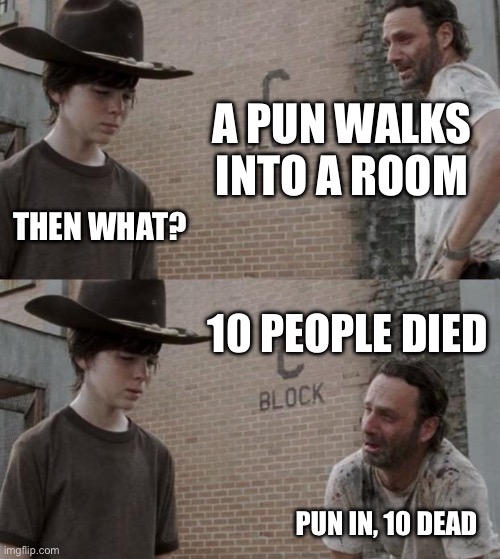 Pun Intendead | A PUN WALKS INTO A ROOM; THEN WHAT? 10 PEOPLE DIED; PUN IN, 10 DEAD | image tagged in memes,rick and carl,died,bad pun,deadly | made w/ Imgflip meme maker