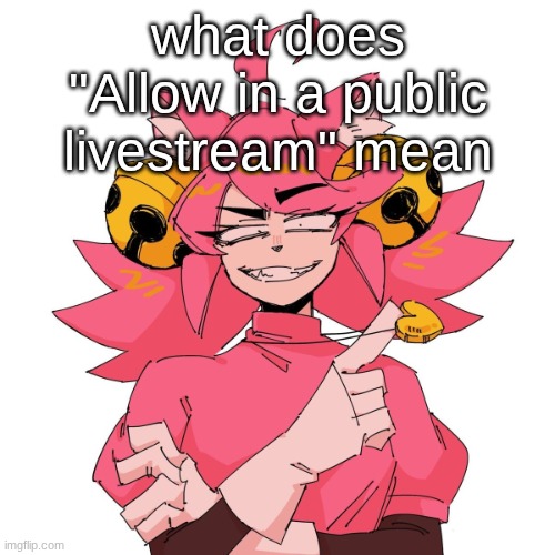 yeah | what does "Allow in a public livestream" mean | image tagged in yeah | made w/ Imgflip meme maker
