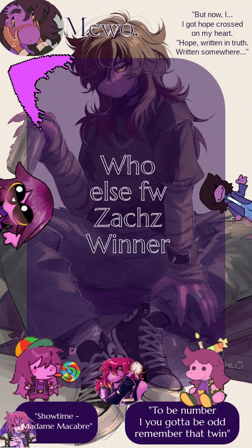 Mewo's Susie Template | Who else fw Zachz Winner; "To be number 1 you gotta be odd remember that twin"; "Showtime - Madame Macabre" | image tagged in mewo's susie template | made w/ Imgflip meme maker